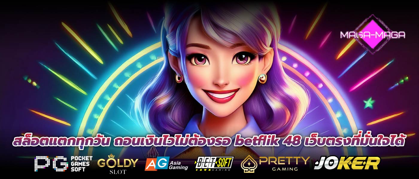 สล็อตแตกทุกวัน ถอนเงินไวไม่ต้องรอ betflik 48 เว็บตรงที่มั่นใจได้
